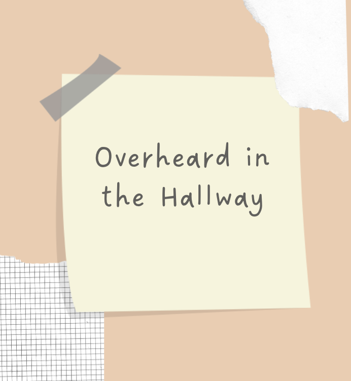 Overheard in the Hallway